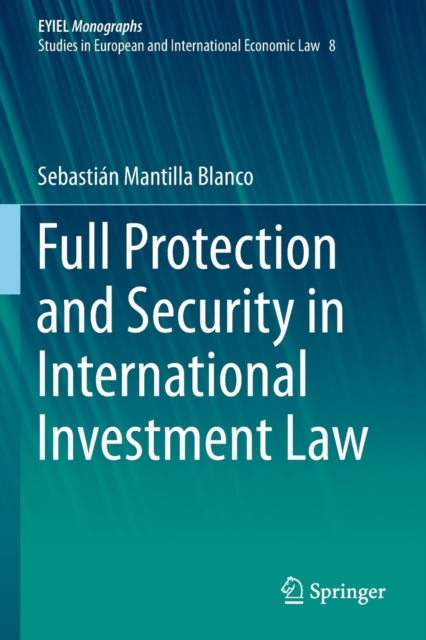 Book cover of: Full Protection and Security in International Investment Law. By: Sebastián Mantilla Blanco
