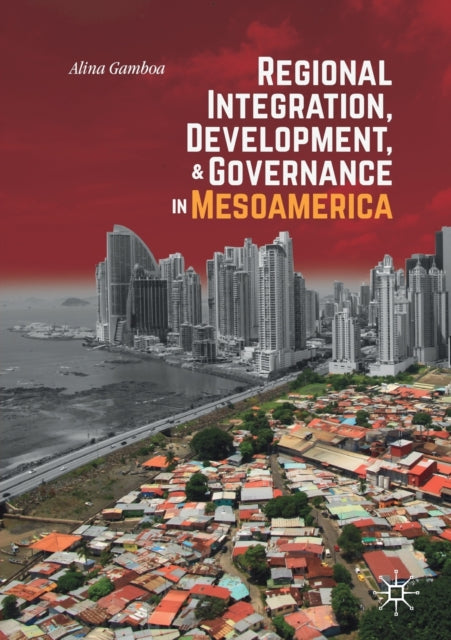 Book cover of: Regional Integration, Development, and Governance in Mesoamerica. By: Alina Gamboa