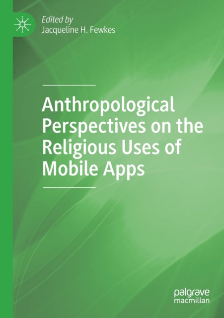 Book cover of: Anthropological Perspectives on the Religious Uses of Mobile Apps. By: Jacqueline H. Fewkes