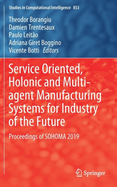 Book cover of: Service Oriented, Holonic and Multi-agent Manufacturing Systems for Industry of the Future. By: Theodor Borangiu