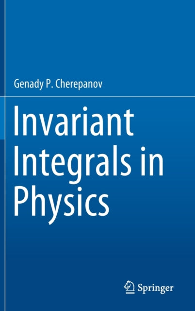 Book cover of: Invariant Integrals in Physics. By: Genady P. Cherepanov