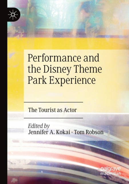 Book cover of: Performance and the Disney Theme Park Experience. By: Jennifer A. Kokai