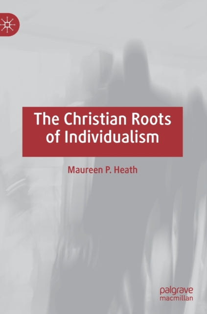 Book cover of: Christian Roots of Individualism. By: Maureen P. Heath