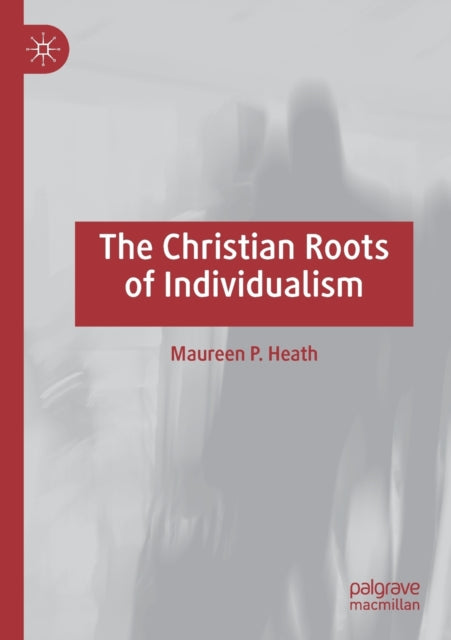 Book cover of: Christian Roots of Individualism. By: Maureen P. Heath