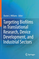 Book cover of: Targeting Biofilms in Translational Research, Device Development, and Industrial Sectors. By: Dustin L. Williams