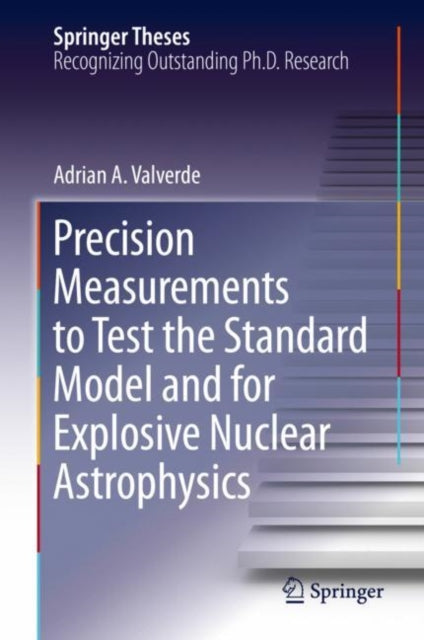 Book cover of: Precision Measurements to Test the Standard Model and for Explosive Nuclear Astrophysics. By: Adrian A. Valverde