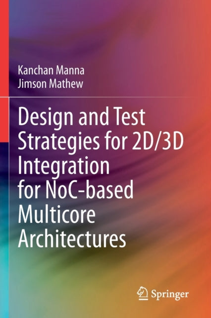 Book cover of: Design and Test Strategies for 2D/3D Integration for NoC-based Multicore Architectures. By: Kanchan Manna