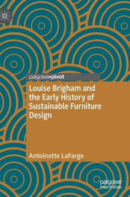 Book cover of: Louise Brigham and the Early History of Sustainable Furniture Design. By: Antoinette LaFarge