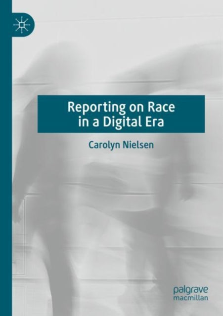 Book cover of: Reporting on Race in a Digital Era. By: Carolyn Nielsen