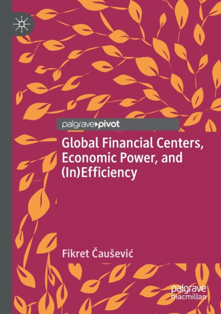 Book cover of: Global Financial Centers, Economic Power, and (In)Efficiency. By: Fikret Čausević