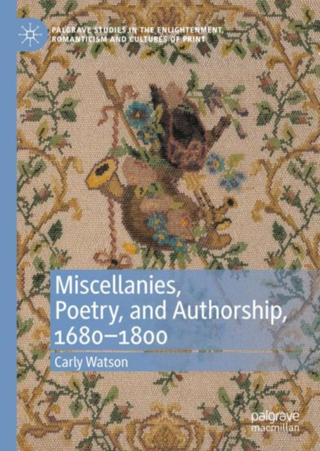 Book cover of: Miscellanies, Poetry, and Authorship, 1680–1800. By: Carly Watson