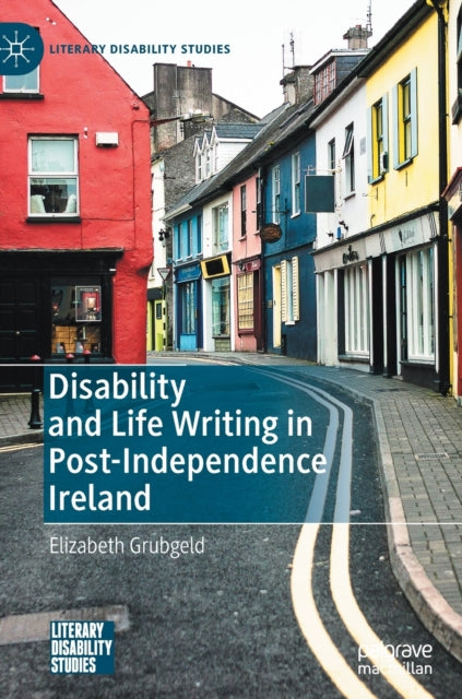 Book cover of: Disability and Life Writing in Post-Independence Ireland. By: Elizabeth Grubgeld