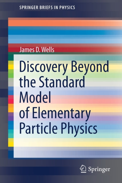 Book cover of: Discovery Beyond the Standard Model of Elementary Particle Physics. By: James D. Wells