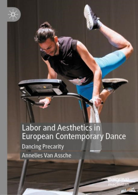 Book cover of: Labor and Aesthetics in European Contemporary Dance. By: Annelies Van Assche