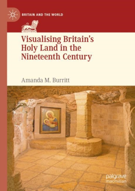 Book cover of: Visualising Britain’s Holy Land in the Nineteenth Century. By: Amanda M. Burritt
