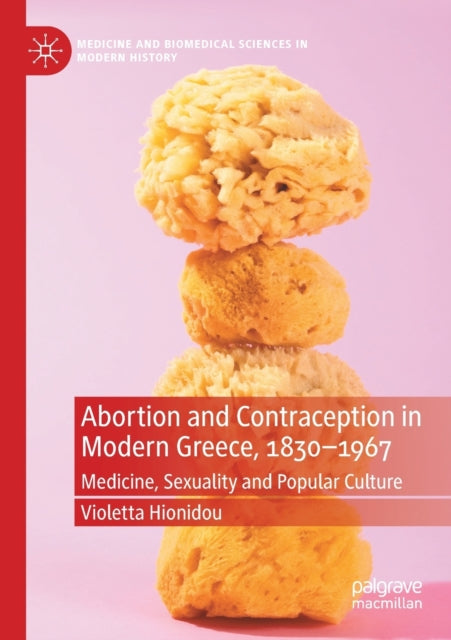 Book cover of: Abortion and Contraception in Modern Greece, 1830-1967. By: Violetta Hionidou