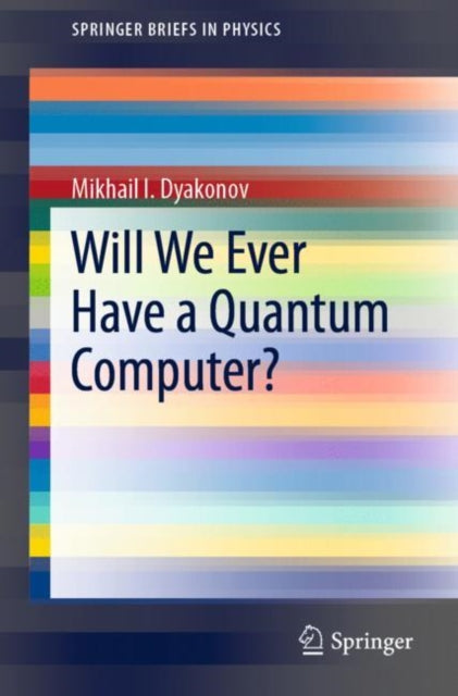 Book cover of: Will We Ever Have a Quantum Computer?. By: Mikhail I. Dyakonov