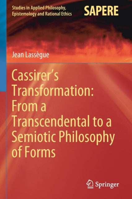 Book cover of: Cassirer’s Transformation: From a Transcendental to a Semiotic Philosophy of Forms. By: Jean Lassègue