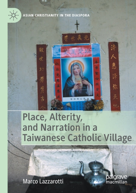 Book cover of: Place, Alterity, and Narration in a Taiwanese Catholic Village. By: Marco Lazzarotti