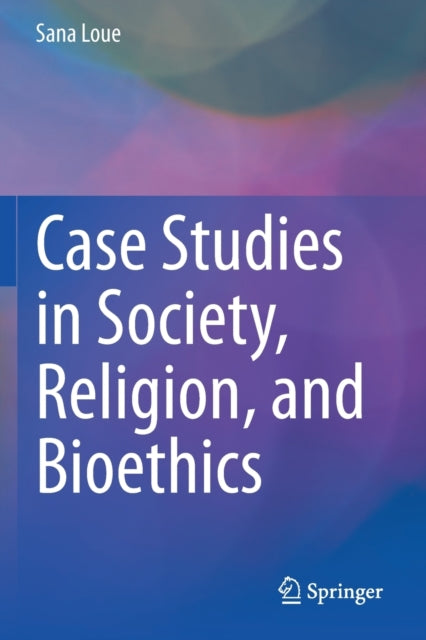 Book cover of: Case Studies in Society, Religion, and Bioethics. By: Sana Loue