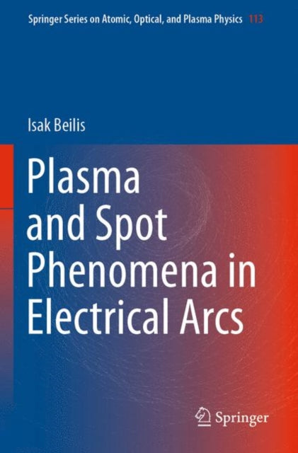 Book cover of: Plasma and Spot Phenomena in Electrical Arcs. By: Isak Beilis