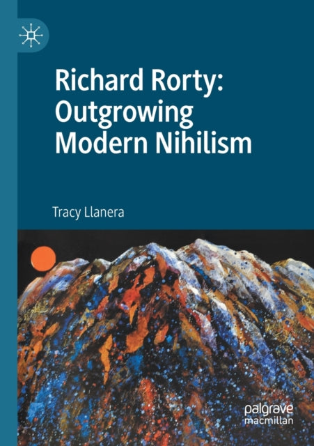 Book cover of: Richard Rorty: Outgrowing Modern Nihilism. By: Tracy Llanera