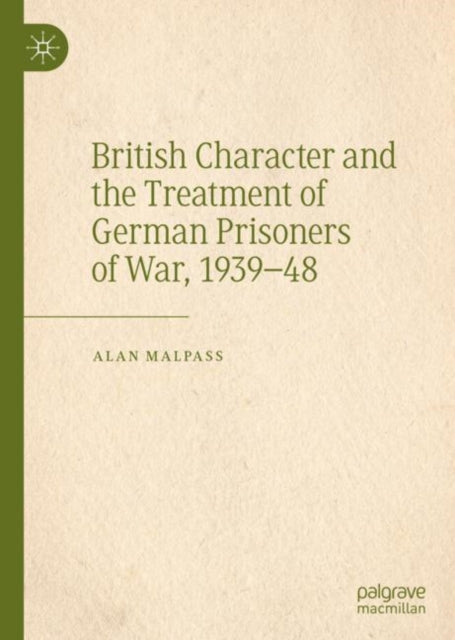 Book cover of: British Character and the Treatment of German Prisoners of War, 1939–48. By: Alan Malpass
