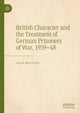 Book cover of: British Character and the Treatment of German Prisoners of War, 1939–48. By: Alan Malpass