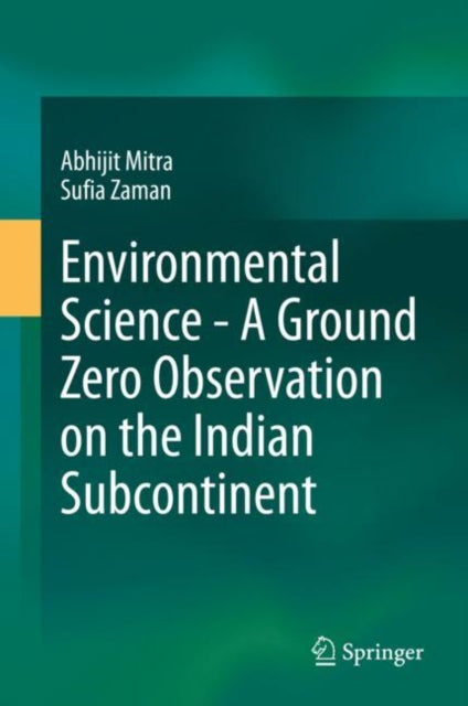 Book cover of: Environmental Science - A Ground Zero Observation on the Indian Subcontinent. By: Abhijit Mitra