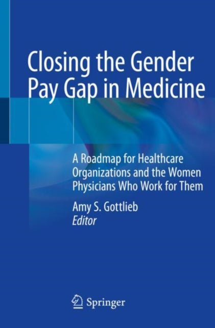 Book cover of: Closing the Gender Pay Gap in Medicine. By: Amy S. Gottlieb  MD  FACP