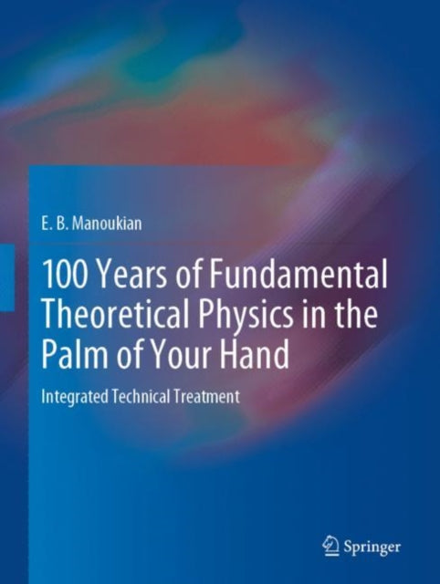 Book cover of: 100 Years of Fundamental Theoretical Physics in the Palm of Your Hand. By: E. B. Manoukian