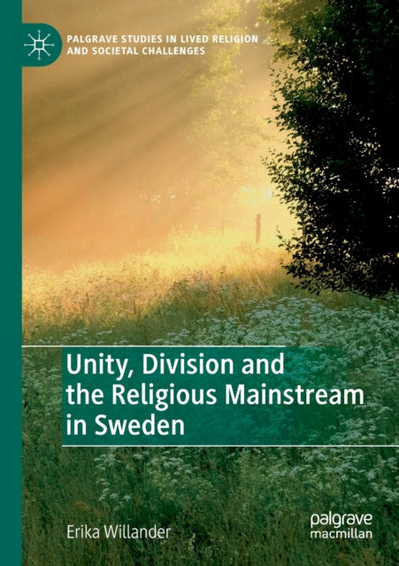 Book cover of: Unity, Division and the Religious Mainstream in Sweden. By: Erika Willander