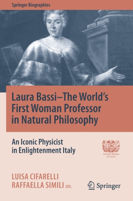 Book cover of: Laura Bassi–The World's First Woman Professor in Natural Philosophy. By: Luisa Cifarelli