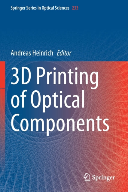 Book cover of: 3D Printing of Optical Components. By: Andreas Heinrich