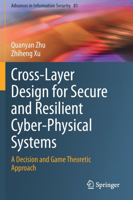 Book cover of: Cross-Layer Design for Secure and Resilient Cyber-Physical Systems. By: Quanyan Zhu