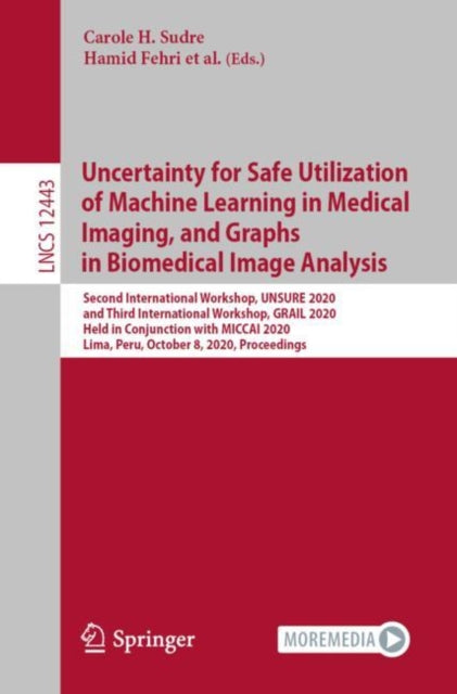 Book cover of: Uncertainty for Safe Utilization of Machine Learning in Medical Imaging, and Graphs in Biomedical Image Analysis. By: Carole H. Sudre