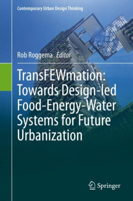 Book cover of: TransFEWmation: Towards Design-led Food-Energy-Water Systems for Future Urbanization. By: Rob Roggema