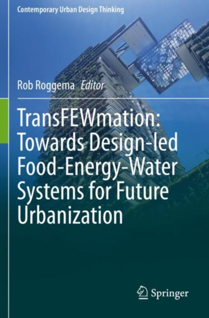Book cover of: TransFEWmation: Towards Design-led Food-Energy-Water Systems for Future Urbanization. By: Rob Roggema