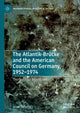 Book cover of: Atlantik-Brucke and the American Council on Germany, 1952–1974. By: Anne Zetsche