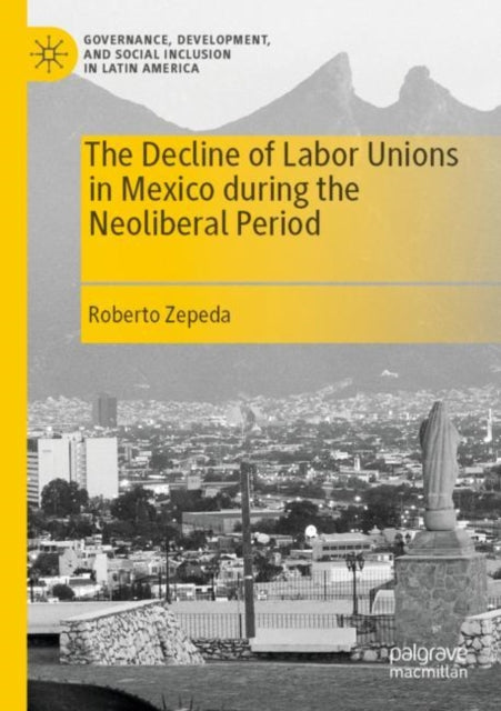 Book cover of: Decline of Labor Unions in Mexico during the Neoliberal Period. By: Roberto Zepeda