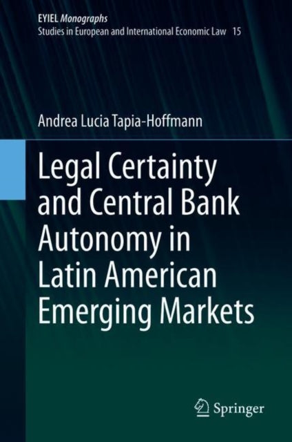 Book cover of: Legal Certainty and Central Bank Autonomy in Latin American Emerging Markets. By: Andrea Lucia Tapia-Hoffmann