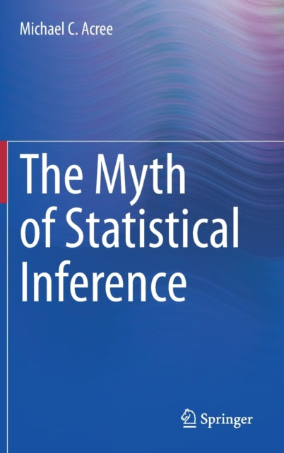 Book cover of: Myth of Statistical Inference. By: Michael C. Acree