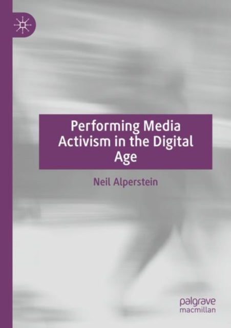 Book cover of: Performing Media Activism in the Digital Age. By: Neil Alperstein