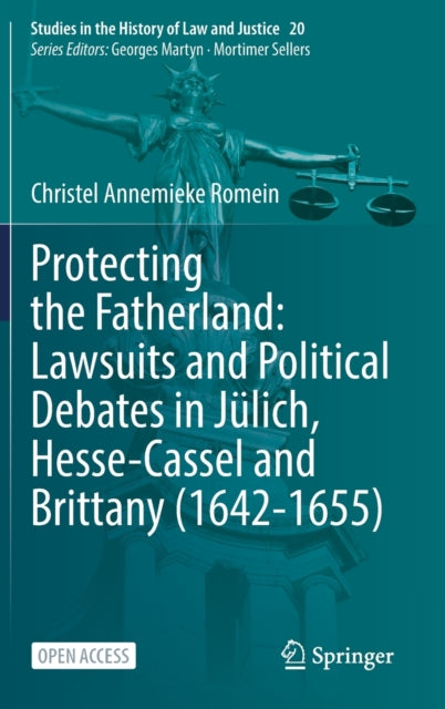 Book cover of: Protecting the Fatherland: Lawsuits and Political Debates in Julich, Hesse-Cassel and Brittany (1642-1655). By: Christel Annemieke Romein
