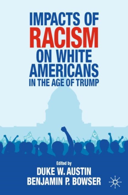 Book cover of: Impacts of Racism on White Americans In the Age of Trump. By: Duke W. Austin