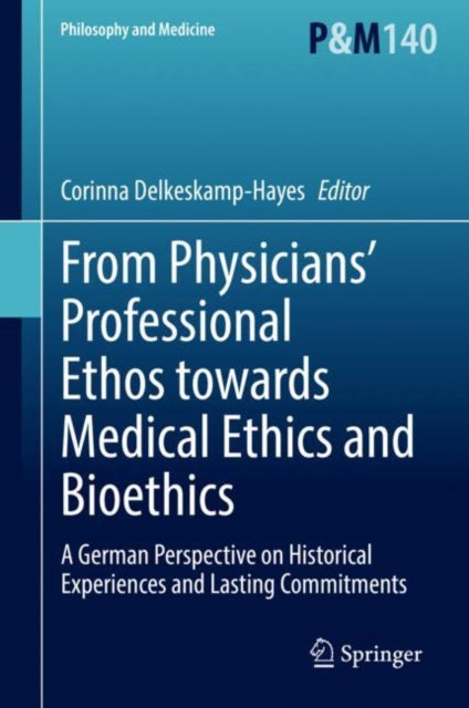 Book cover of: From Physicians’ Professional Ethos towards Medical Ethics and Bioethics. By: Corinna Delkeskamp-Hayes