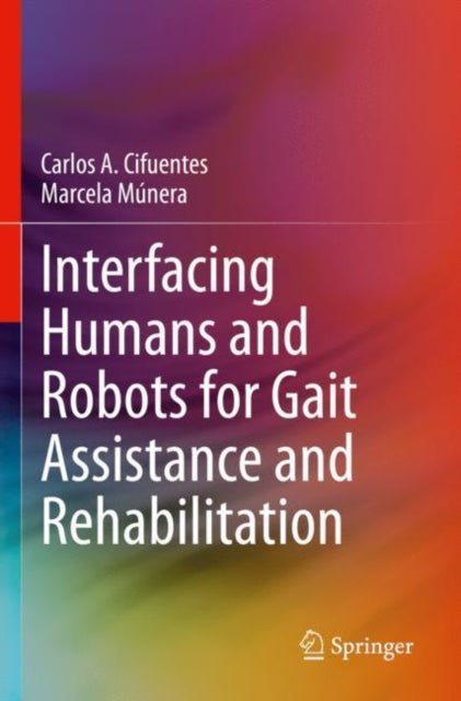 Book cover of: Interfacing Humans and Robots for Gait Assistance and Rehabilitation. By: Carlos A. Cifuentes