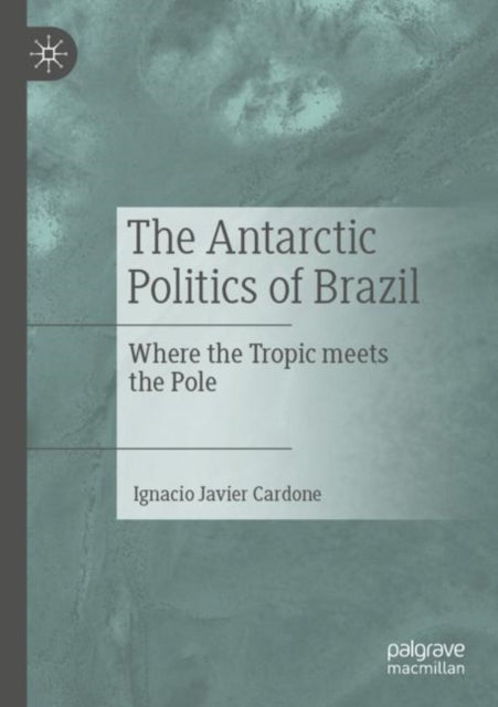 Book cover of: Antarctic Politics of Brazil. By: Ignacio Javier Cardone