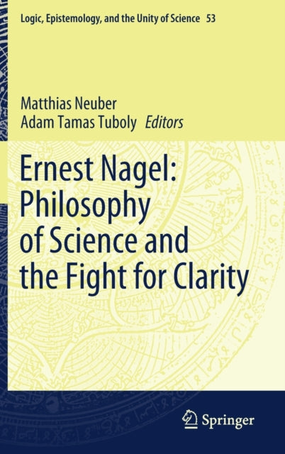 Book cover of: Ernest Nagel: Philosophy of Science and the Fight for Clarity. By: Matthias Neuber