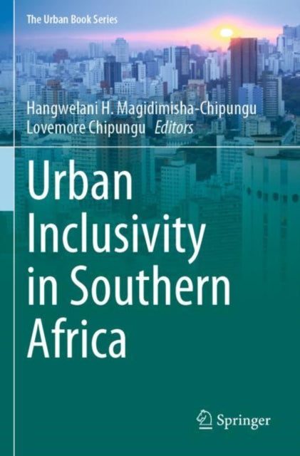 Book cover of: Urban Inclusivity in Southern Africa. By: Hangwelani H. Magidimisha-Chipungu